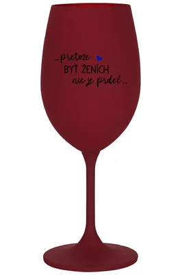 ...PRETOŽE BYŤ ŽENICH NIE JE PREDOL... - bordovy pohár na víno 350 ml