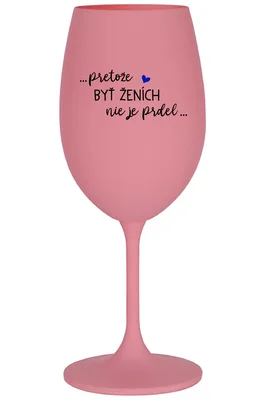 ...PRETOŽE BYŤ ŽENICH NIE JE PREDOL... - ružový pohár na víno 350 ml